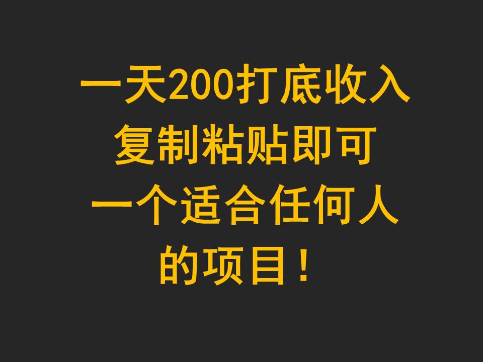 一天200打底收入，复制粘贴即可，一个适合任何人的项目！网赚库-项目库-轻创网-中创网-福缘网-冒泡网-资源之家-魔方项目库网赚库