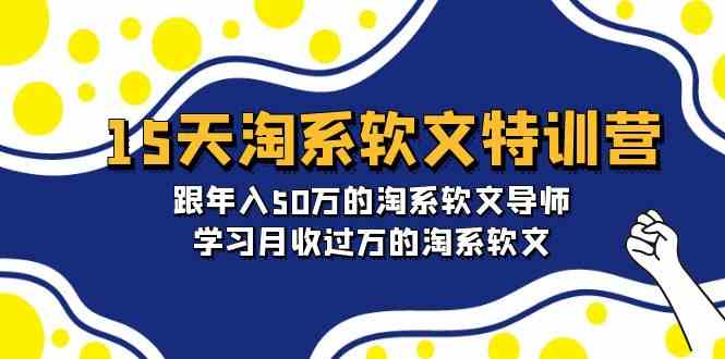 15天淘系软文特训营：跟年入50万的淘系软文导师，学习月收过万的淘系软文网赚库-项目库-轻创网-中创网-福缘网-冒泡网-资源之家-魔方项目库网赚库