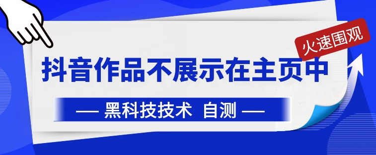 抖音黑科技：抖音作品不展示在主页中网赚库-项目库-轻创网-中创网-福缘网-冒泡网-资源之家-魔方项目库网赚库