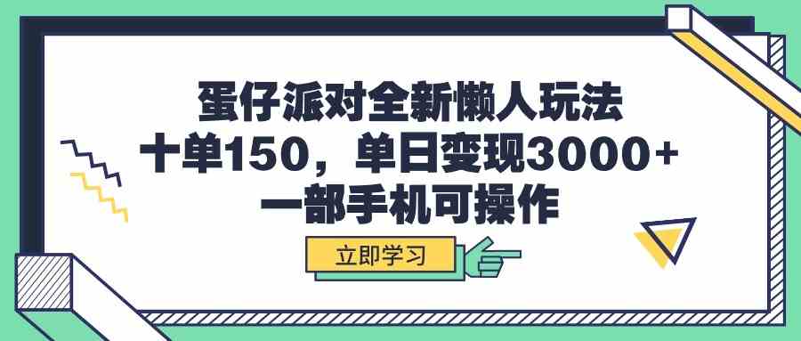 （9766期）蛋仔派对全新懒人玩法，十单150，单日变现3000+，一部手机可操作网赚库-项目库-轻创网-中创网-福缘网-冒泡网-资源之家-魔方项目库网赚库