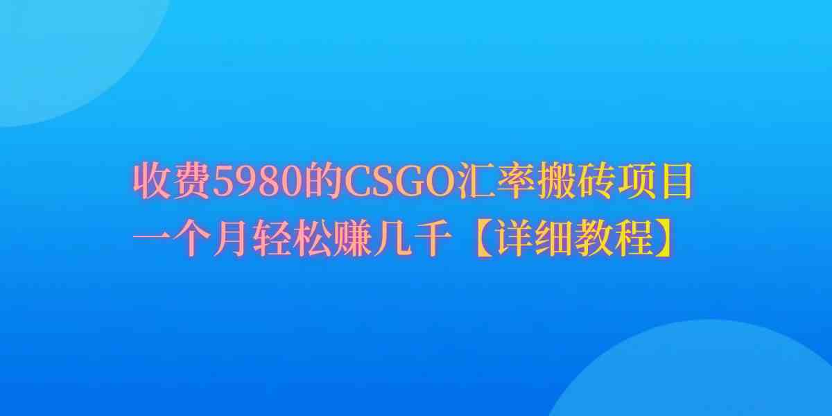 （9776期）CSGO装备搬砖，月综合收益率高达60%，你也可以！网赚库-项目库-轻创网-中创网-福缘网-冒泡网-资源之家-魔方项目库网赚库