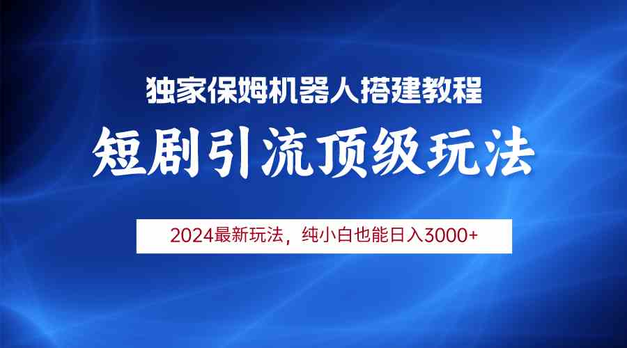 （9780期）2024短剧引流机器人玩法，小白月入3000+网赚库-项目库-轻创网-中创网-福缘网-冒泡网-资源之家-魔方项目库网赚库