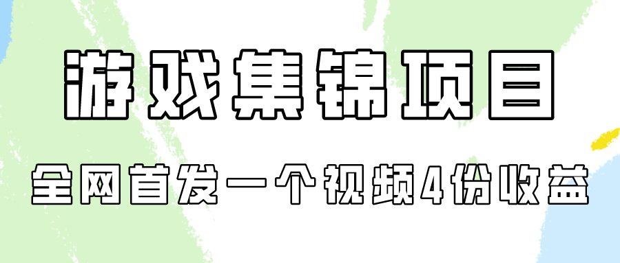 游戏集锦项目拆解，全网首发一个视频变现四份收益网赚库-项目库-轻创网-中创网-福缘网-冒泡网-资源之家-魔方项目库网赚库