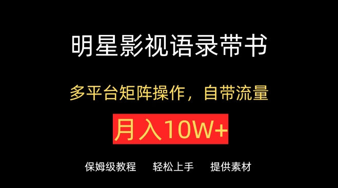 明星影视语录带书，抖音快手小红书视频号多平台矩阵操作，自带流量，月入10W+网赚库-项目库-轻创网-中创网-福缘网-冒泡网-资源之家-魔方项目库网赚库