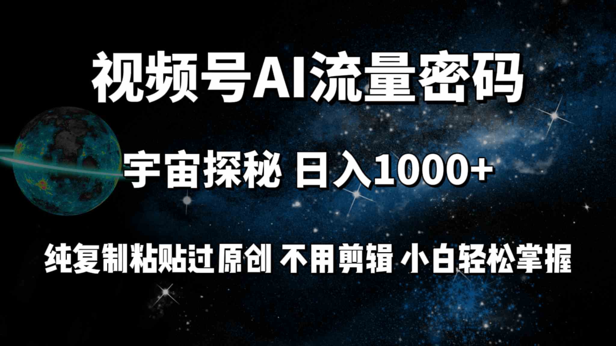 （9797期）视频号流量密码宇宙探秘，日入100+纯复制粘贴原 创，不用剪辑 小白轻松上手网赚库-项目库-轻创网-中创网-福缘网-冒泡网-资源之家-魔方项目库网赚库