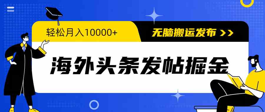 （9827期）海外头条发帖掘金，轻松月入10000+，无脑搬运发布，新手小白无门槛网赚库-项目库-轻创网-中创网-福缘网-冒泡网-资源之家-魔方项目库网赚库