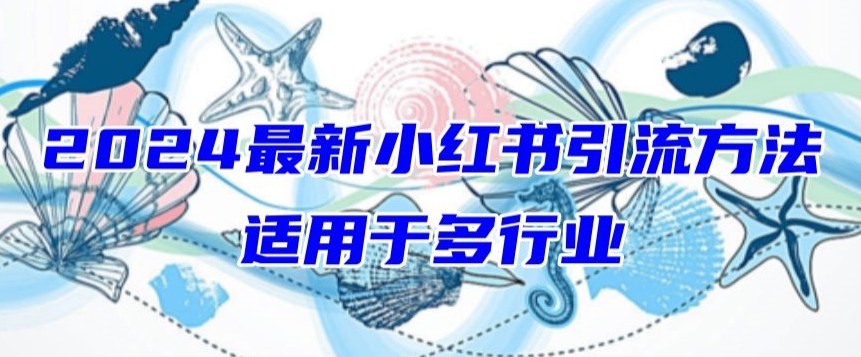 2024最新小红书引流，适用于任何行业，小白也可以轻松的打粉网赚库-项目库-轻创网-中创网-福缘网-冒泡网-资源之家-魔方项目库网赚库