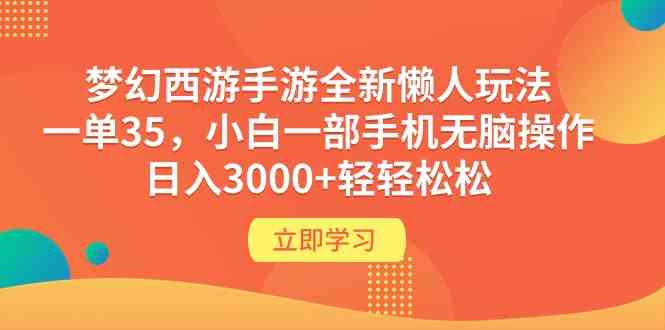 （9873期）梦幻西游手游全新懒人玩法 一单35 小白一部手机无脑操作 日入3000+轻轻松松网赚库-项目库-轻创网-中创网-福缘网-冒泡网-资源之家-魔方项目库网赚库