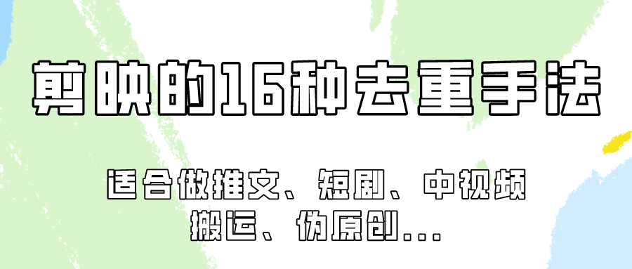 剪映的16种去重手法，适用于各种需要视频去重的项目！网赚库-项目库-轻创网-中创网-福缘网-冒泡网-资源之家-魔方项目库网赚库