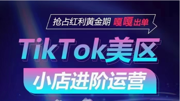 TikTok Shop美区小店进阶运营，快速掌握各流量渠道玩法，抢占红利黄金期，嘎嘎出单网赚库-项目库-轻创网-中创网-福缘网-冒泡网-资源之家-魔方项目库网赚库