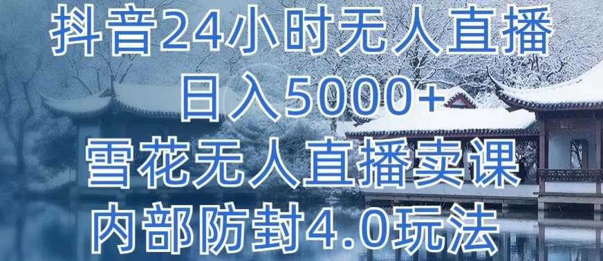 抖音24小时无人直播 日入5000+，雪花无人直播卖课，内部防封4.0玩法网赚库-项目库-轻创网-中创网-福缘网-冒泡网-资源之家-魔方项目库网赚库