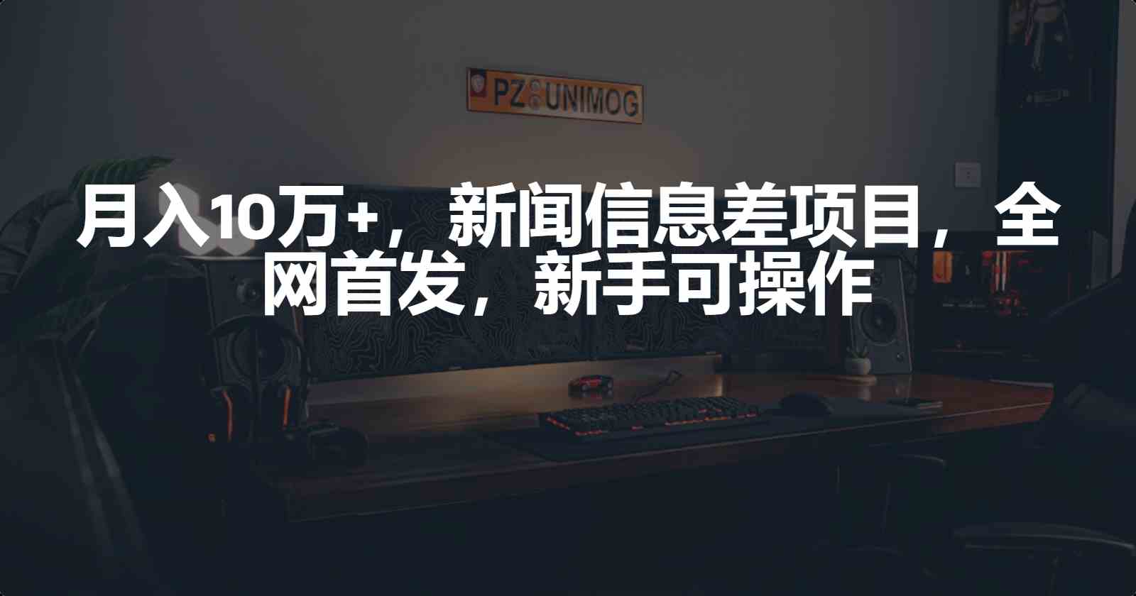 （9893期）月入10万+，新闻信息差项目，新手可操作网赚库-项目库-轻创网-中创网-福缘网-冒泡网-资源之家-魔方项目库网赚库