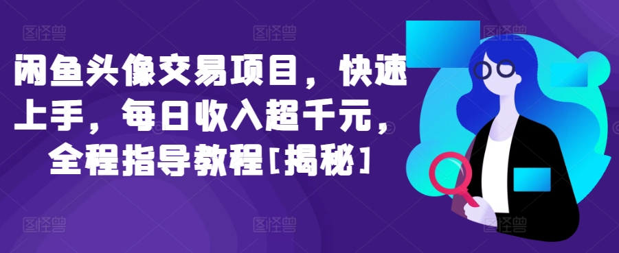闲鱼头像交易项目，快速上手，每日收入超千元，全程指导教程[揭秘]网赚库-项目库-轻创网-中创网-福缘网-冒泡网-资源之家-魔方项目库网赚库