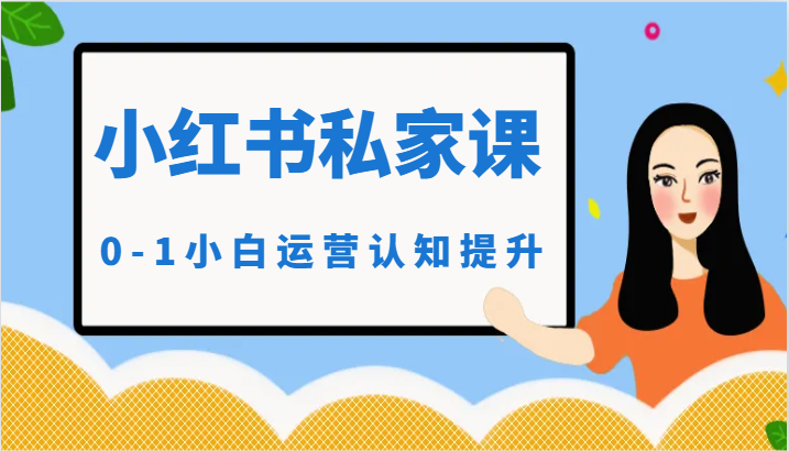 小红薯（小红书）私家课-0-1小白运营认知提升网赚库-项目库-轻创网-中创网-福缘网-冒泡网-资源之家-魔方项目库网赚库