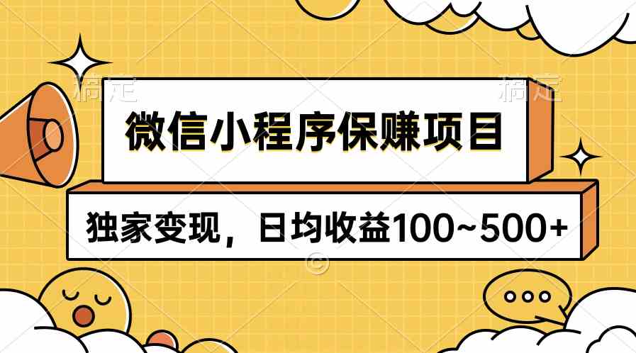 （9900期）微信小程序保赚项目，独家变现，日均收益100~500+网赚库-项目库-轻创网-中创网-福缘网-冒泡网-资源之家-魔方项目库网赚库