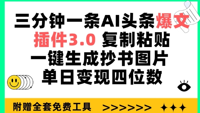 三分钟一条AI头条爆文，插件3.0 复制粘贴一键生成抄书图片 单日变现四位数网赚库-项目库-轻创网-中创网-福缘网-冒泡网-资源之家-魔方项目库网赚库