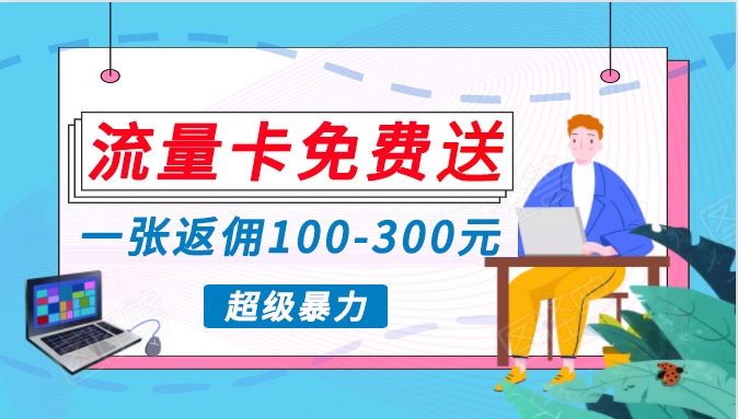 流量卡免费送，一张返佣100-300元，超暴力蓝海项目，轻松月入过万！网赚库-项目库-轻创网-中创网-福缘网-冒泡网-资源之家-魔方项目库网赚库