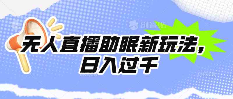 （9932期）无人直播助眠新玩法，24小时挂机，日入1000+网赚库-项目库-轻创网-中创网-福缘网-冒泡网-资源之家-魔方项目库网赚库