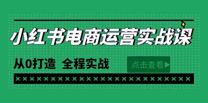（9946期）最新小红书·电商运营实战课，从0打造  全程实战（65节视频课）网赚库-项目库-轻创网-中创网-福缘网-冒泡网-资源之家-魔方项目库网赚库