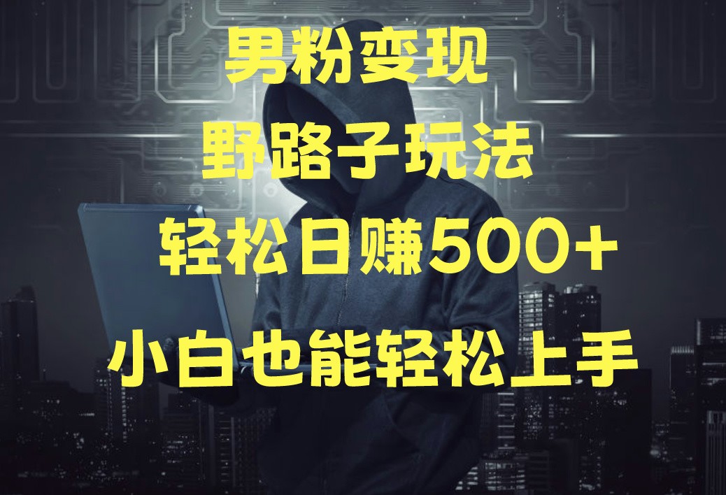 当下最火男粉变现项目月入5W+，小白也能轻松盈利网赚库-项目库-轻创网-中创网-福缘网-冒泡网-资源之家-魔方项目库网赚库