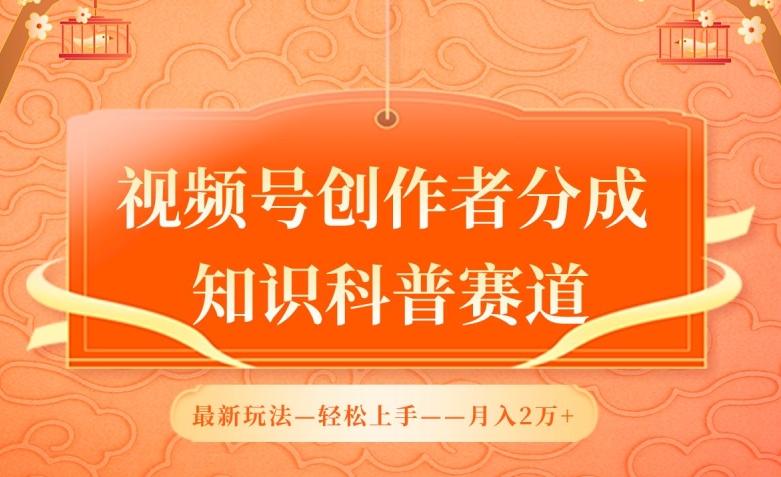 视频号创作者分成，知识科普赛道，最新玩法，利用AI软件，轻松月入2万网赚库-项目库-轻创网-中创网-福缘网-冒泡网-资源之家-魔方项目库网赚库