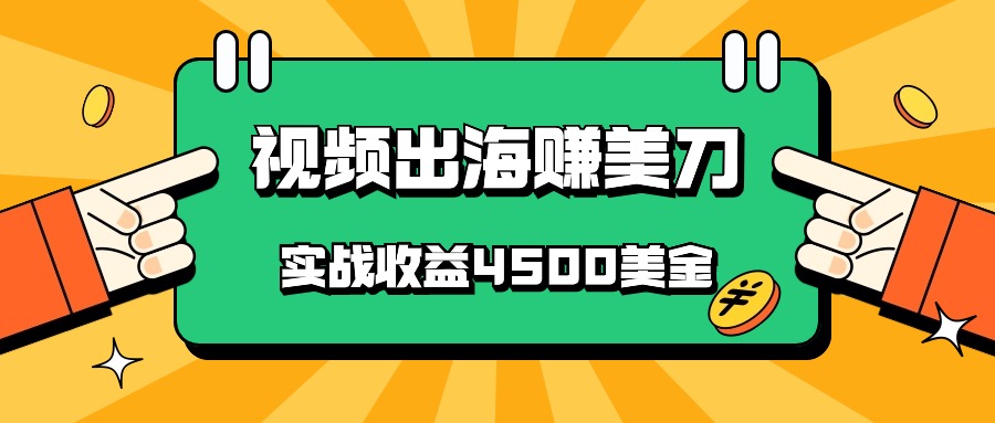 国内爆款视频出海赚美刀，实战收益4500美金，批量无脑搬运，无需经验直接上手网赚库-项目库-轻创网-中创网-福缘网-冒泡网-资源之家-魔方项目库网赚库