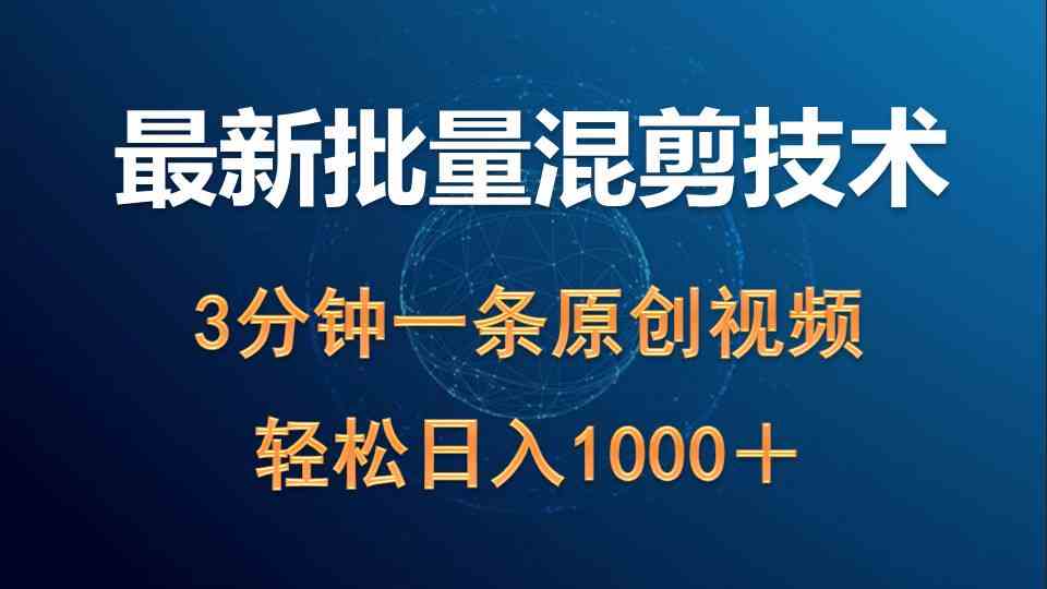 （9982期）最新批量混剪技术撸收益热门领域玩法，3分钟一条原创视频，轻松日入1000＋网赚库-项目库-轻创网-中创网-福缘网-冒泡网-资源之家-魔方项目库网赚库