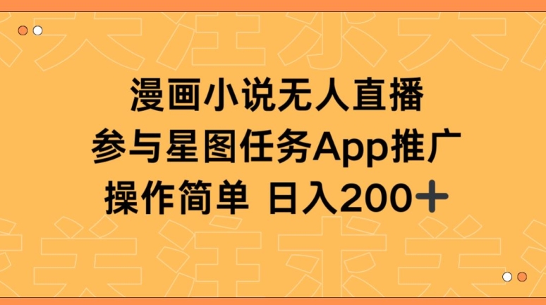 漫画小说半无人直播，参与星图任务，日入200+网赚库-项目库-轻创网-中创网-福缘网-冒泡网-资源之家-魔方项目库网赚库