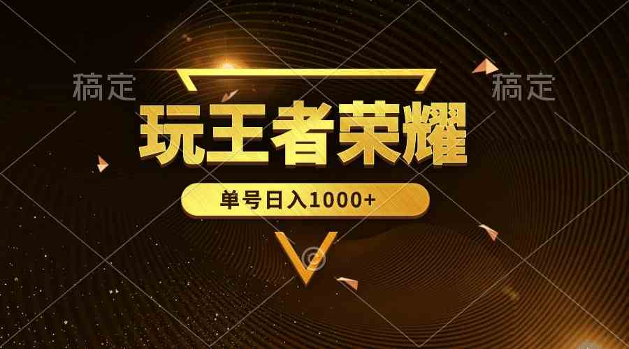 （10021期）绝对蓝海，玩王者荣耀赚钱，单账号日入1000+，全民项目网赚库-项目库-轻创网-中创网-福缘网-冒泡网-资源之家-魔方项目库网赚库