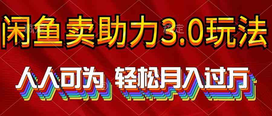 （10027期）2024年闲鱼卖助力3.0玩法 人人可为 轻松月入过万网赚库-项目库-轻创网-中创网-福缘网-冒泡网-资源之家-魔方项目库网赚库