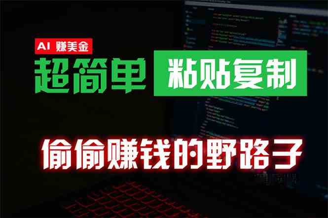 （10044期）偷偷赚钱野路子，0成本海外淘金，无脑粘贴复制 稳定且超简单 适合副业兼职网赚库-项目库-轻创网-中创网-福缘网-冒泡网-资源之家-魔方项目库网赚库