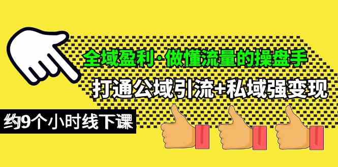 （10045期）全域盈利·做懂流量的操盘手，打通公域引流+私域强变现，约9个小时线下课网赚库-项目库-轻创网-中创网-福缘网-冒泡网-资源之家-魔方项目库网赚库
