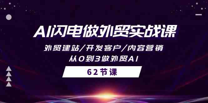 （10049期）AI闪电做外贸实战课，外贸建站/开发客户/内容营销/从0到3做外贸AI-62节网赚库-项目库-轻创网-中创网-福缘网-冒泡网-资源之家-魔方项目库网赚库