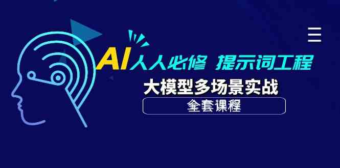AI人人必修-提示词工程+大模型多场景实战（全套课程）网赚库-项目库-轻创网-中创网-福缘网-冒泡网-资源之家-魔方项目库网赚库