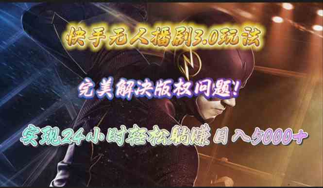 （10077期）快手无人播剧3.0玩法，完美解决版权问题，实现24小时轻松躺赚日入5000+网赚库-项目库-轻创网-中创网-福缘网-冒泡网-资源之家-魔方项目库网赚库