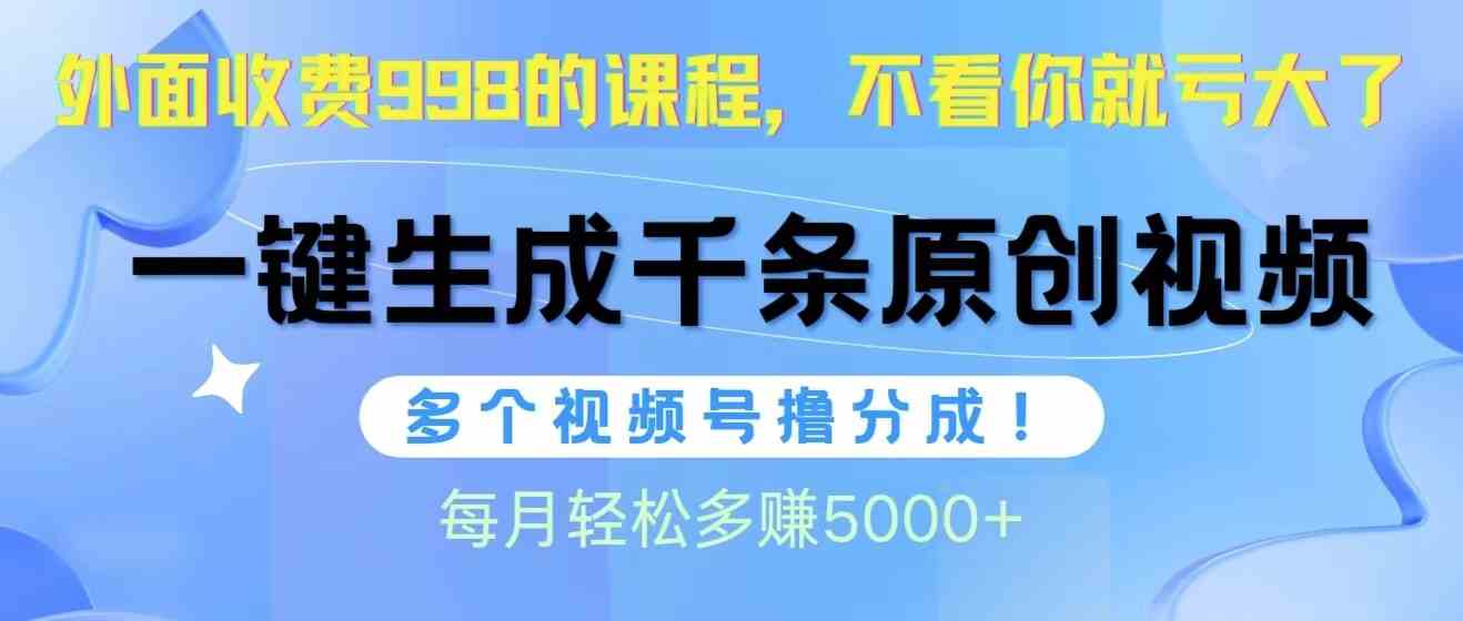 （10080期）视频号软件辅助日产1000条原创视频，多个账号撸分成收益，每个月多赚5000+网赚库-项目库-轻创网-中创网-福缘网-冒泡网-资源之家-魔方项目库网赚库