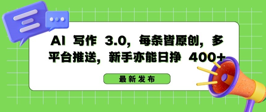 AI 写作 3.0.每条皆原创，多平台推送，新手亦能日挣 400+网赚库-项目库-轻创网-中创网-福缘网-冒泡网-资源之家-魔方项目库网赚库