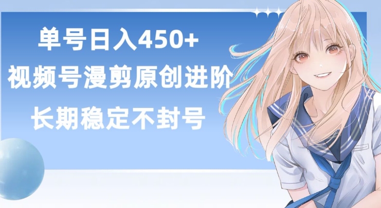 单号日赚450+，视频号原创漫剪进阶版，长久稳定，而且具有睡后收益网赚库-项目库-轻创网-中创网-福缘网-冒泡网-资源之家-魔方项目库网赚库