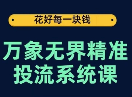 万象无界精准投流系统课，从关键词到推荐，从万象台到达摩盘，从底层原理到实操步骤网赚库-项目库-轻创网-中创网-福缘网-冒泡网-资源之家-魔方项目库网赚库