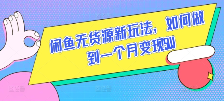 闲鱼无货源新玩法，如何做到一个月变现5W网赚库-项目库-轻创网-中创网-福缘网-冒泡网-资源之家-魔方项目库网赚库
