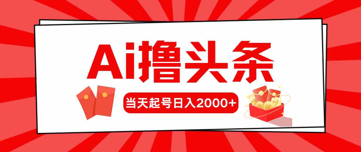 （10191期）Ai撸头条，当天起号，第二天见收益，日入2000+网赚库-项目库-轻创网-中创网-福缘网-冒泡网-资源之家-魔方项目库网赚库