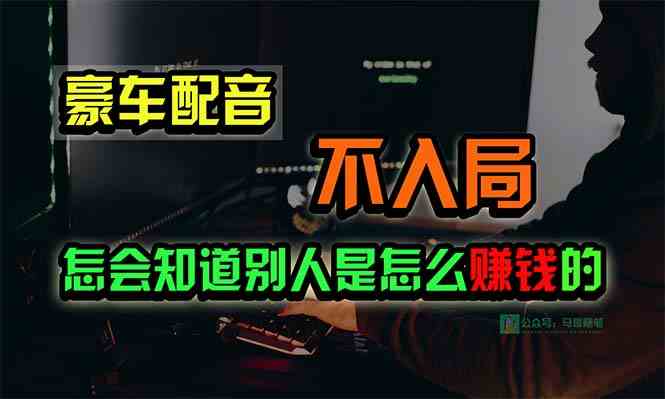 （10194期）豪车配音，一个惊掉下巴，闷声发财的小生意，日赚15万!!!网赚库-项目库-轻创网-中创网-福缘网-冒泡网-资源之家-魔方项目库网赚库