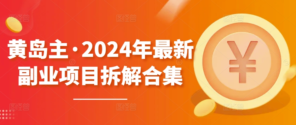 黄岛主·2024年最新副业项目拆解合集【无水印】网赚库-项目库-轻创网-中创网-福缘网-冒泡网-资源之家-魔方项目库网赚库