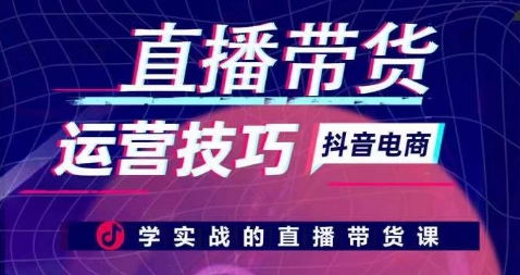 直播带货运营技巧，学实战的直播带货课网赚库-项目库-轻创网-中创网-福缘网-冒泡网-资源之家-魔方项目库网赚库