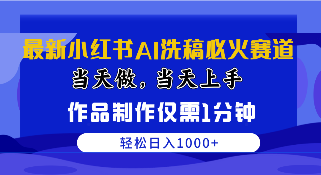 （10233期）最新小红书AI洗稿必火赛道，当天做当天上手 作品制作仅需1分钟，日入1000+网赚库-项目库-轻创网-中创网-福缘网-冒泡网-资源之家-魔方项目库网赚库