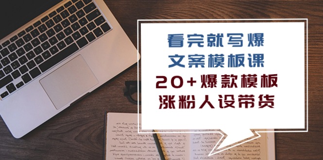 看完就写爆的文案模板课，20+爆款模板涨粉人设带货（11节课）网赚库-项目库-轻创网-中创网-福缘网-冒泡网-资源之家-魔方项目库网赚库