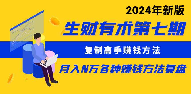 （10251期）生财有术第七期：复制高手赚钱方法 月入N万各种方法复盘（更新24年0417）网赚库-项目库-轻创网-中创网-福缘网-冒泡网-资源之家-魔方项目库网赚库