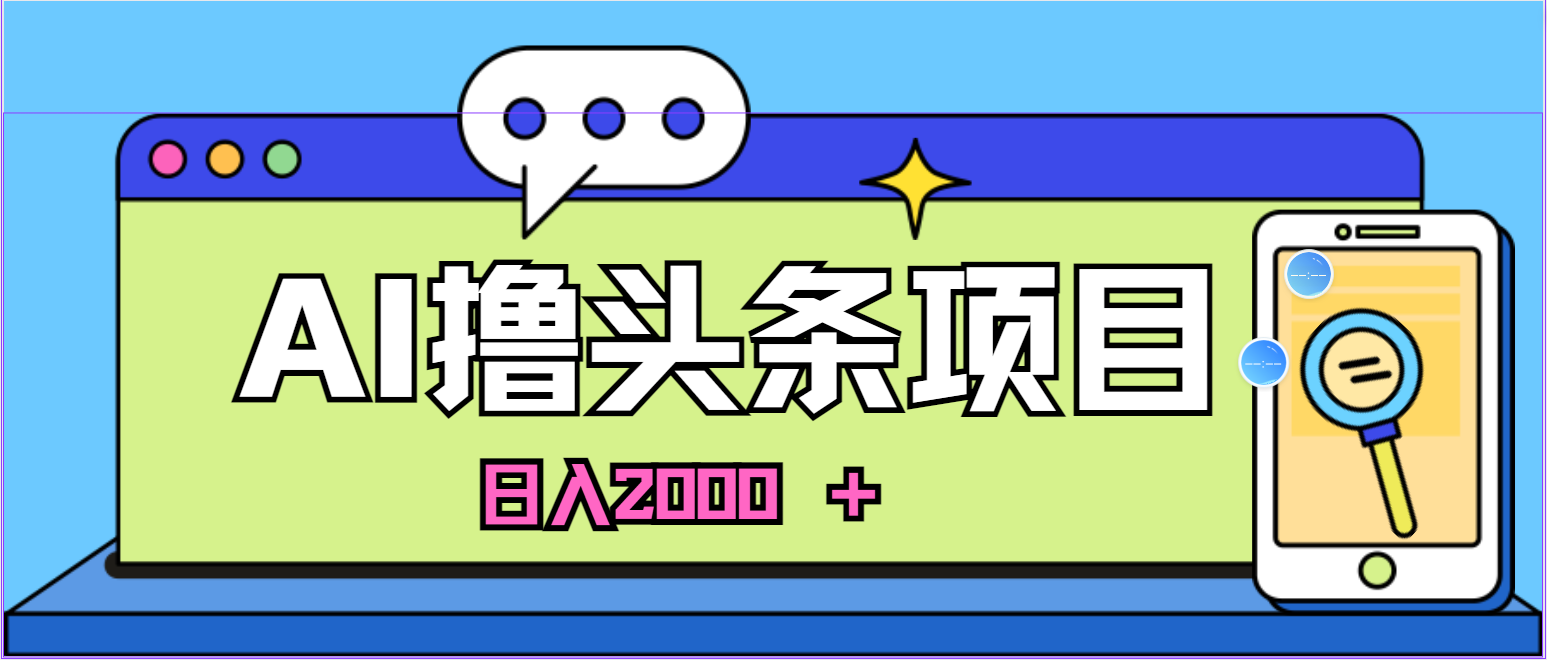 （10273期）蓝海项目，AI撸头条，当天起号，第二天见收益，小白可做，日入2000＋的…网赚库-项目库-轻创网-中创网-福缘网-冒泡网-资源之家-魔方项目库网赚库