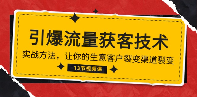 （10276期）《引爆流量 获客技术》实战方法，让你的生意客户裂变渠道裂变（13节）网赚库-项目库-轻创网-中创网-福缘网-冒泡网-资源之家-魔方项目库网赚库
