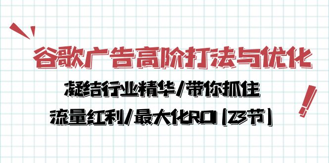 谷歌广告高阶打法与优化，凝结行业精华/带你抓住流量红利/最大化ROI(23节)网赚库-项目库-轻创网-中创网-福缘网-冒泡网-资源之家-魔方项目库网赚库